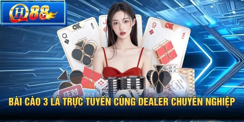 Bài Cào 3 Lá trực tuyến cùng dealer chuyên nghiệp