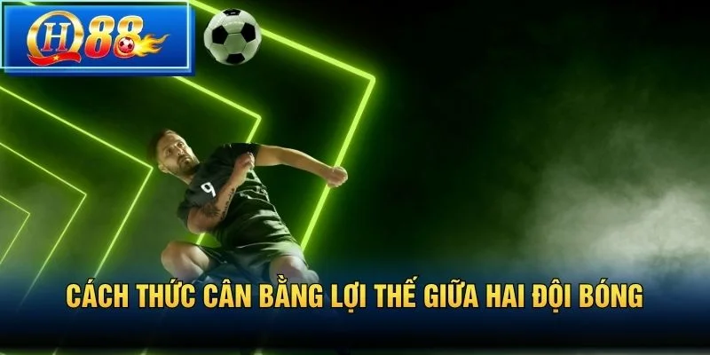 Cách thức cân bằng lợi thế giữa hai đội bóng