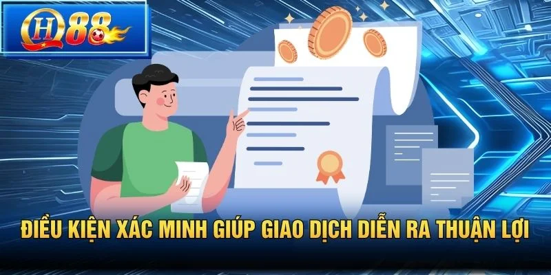 Điều kiện xác minh giúp giao dịch diễn ra thuận lợi