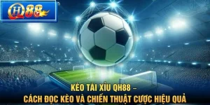 Kèo Tài Xỉu QH88 – Cách Đọc Kèo Và Chiến Thuật Cược Hiệu Quả