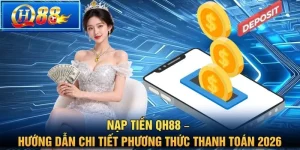Nạp tiền QH88 – Hướng dẫn chi tiết phương thức thanh toán 2026