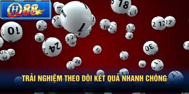 Trải nghiệm theo dõi kết quả nhanh chóng