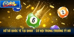 Xổ Số Quốc Tế Tại QH88 – Cơ Hội Trúng Thưởng Tỷ Đô