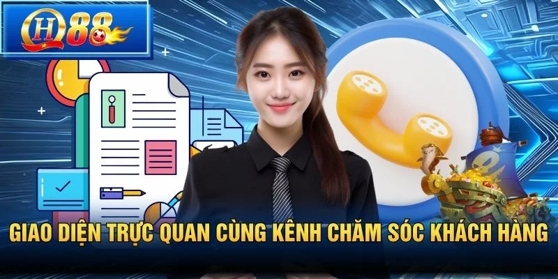Giao diện trực quan cùng kênh chăm sóc khách hàng