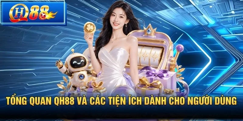 Tổng quan QH88 và các tiện ích dành cho người dùng